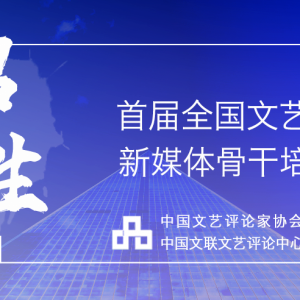 首屆全國文藝評論新媒體骨干培訓班正在招生